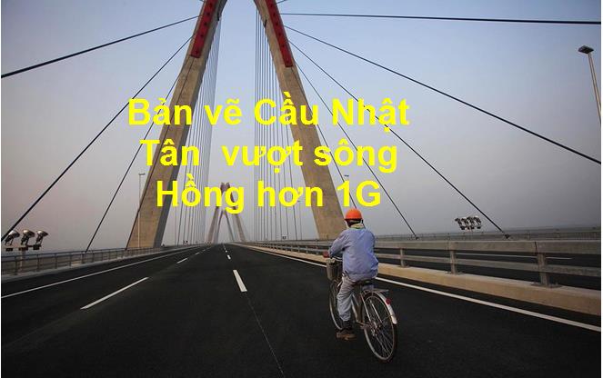 Bản vẽ Cầu Nhật Tân  vượt sông Hồng hơn 1G